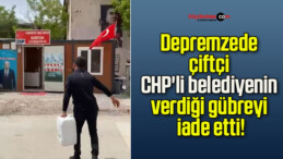 Depremzede çiftçi CHP’li belediyenin verdiği gübreyi iade etti!