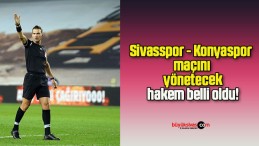 Sivasspor – Konyaspor maçını yönetecek hakem belli oldu!