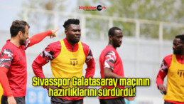 Sivasspor Galatasaray maçının hazırlıklarını sürdürdü!
