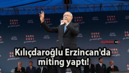 Kılıçdaroğlu Erzincan’da miting yaptı!