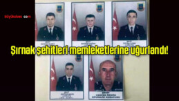 Şırnak şehitleri memleketlerine uğurlandı!