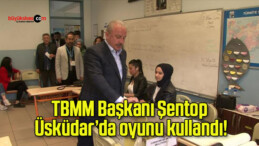 TBMM Başkanı Şentop Üsküdar’da oyunu kullandı!