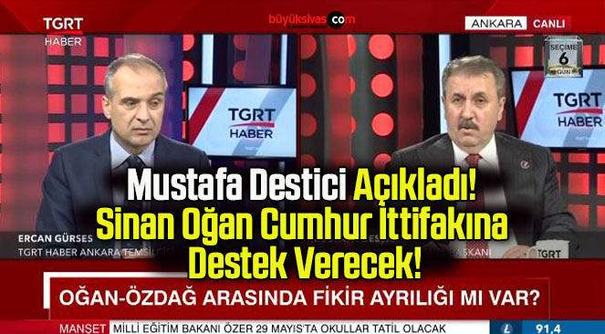 Mustafa Destici Açıkladı! Sinan Oğan Cumhur İttifakına Destek Verecek!