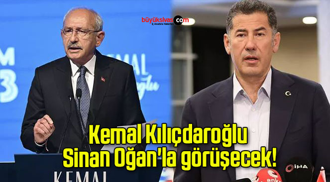 Kemal Kılıçdaroğlu Sinan Oğan’la görüşecek!