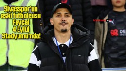 Sivasspor’un eski futbolcusu Fayçal 4 Eylül Stadyumu’nda!