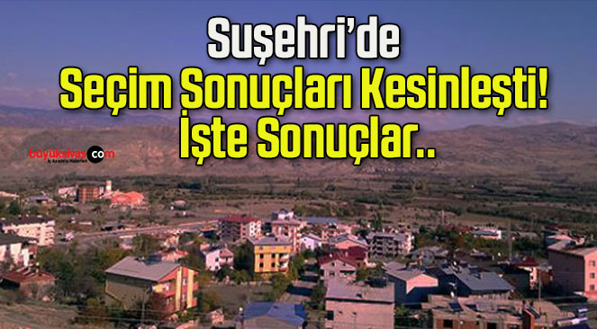 Suşehri’de Seçim Sonuçları Kesinleşti! İşte Sonuçlar..