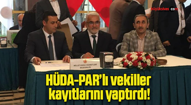 HÜDA-PAR’lı vekiller kayıtlarını yaptırdı!