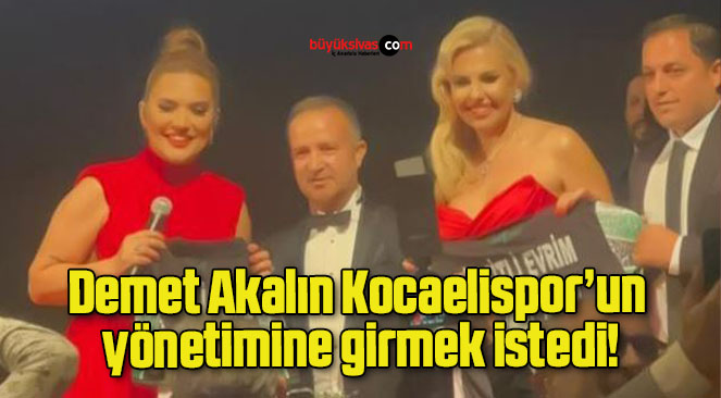 Demet Akalın Kocaelispor’un yönetimine girmek istedi!