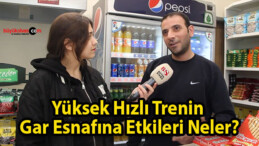 Yüksek Hızlı Trenin Gar Esnafına Etkileri Neler?