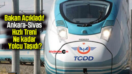 Bakan Açıkladı! Ankara-Sivas Hızlı Treni Ne kadar Yolcu Taşıdı?