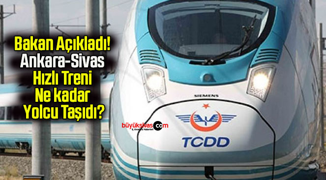 Bakan Açıkladı! Ankara-Sivas Hızlı Treni Ne kadar Yolcu Taşıdı?