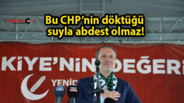 Bu CHP’nin döktüğü suyla abdest olmaz!