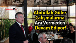 Abdullah Güler Çalışmalarına Ara Vermeden Devam Ediyor!