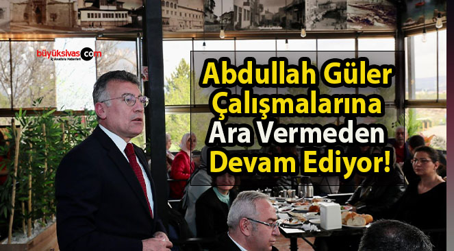 Abdullah Güler Çalışmalarına Ara Vermeden Devam Ediyor!