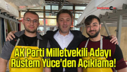 AK Parti Milletvekili Adayı Rüstem Yüce’den Açıklama!