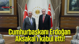 Cumhurbaşkanı Erdoğan Önder Aksakal’ı kabul etti!