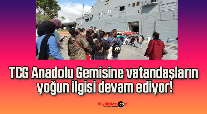 TCG Anadolu Gemisine vatandaşların yoğun ilgisi devam ediyor!