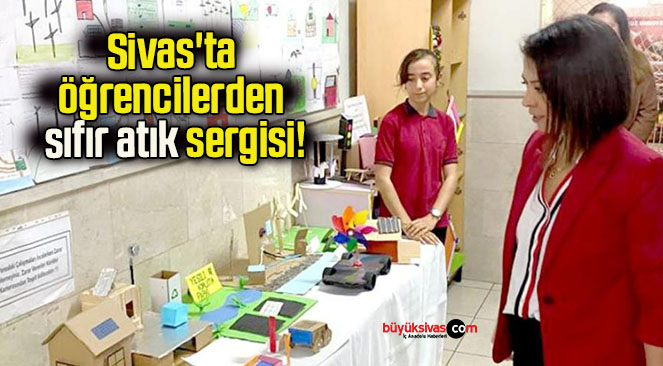 Sivas’ta öğrencilerden sıfır atık sergisi!