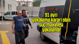 91 ayrı yakalama kararı olan suç makinesi yakalandı!