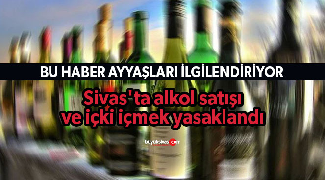 Sivas’ta alkol satışı ve içki içmek yasaklandı