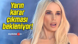 Yarın karar çıkması bekleniyor!