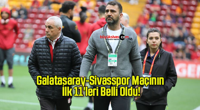 Galatasaray-Sivasspor Maçının İlk 11’leri Belli Oldu!