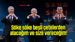 Söke söke beşli çetelerden alacağım ve size vereceğim!