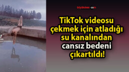 TikTok videosu çekmek için atladığı su kanalından cansız bedeni çıkartıldı!