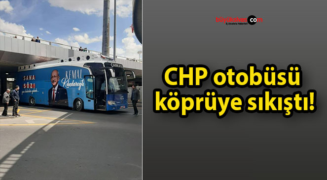 CHP otobüsü köprüye sıkıştı!