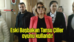 Eski Başbakan Tansu Çiller oyunu kullandı!