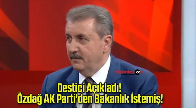 Destici Açıkladı! Özdağ AK Parti’den Bakanlık İstemiş!
