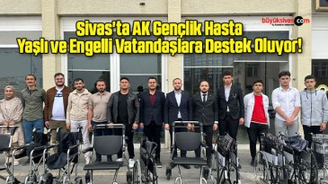 Sivas’ta AK Gençlik Hasta, Yaşlı ve Engelli Vatandaşlara Destek Oluyor!