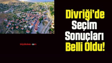 Divriği’de Seçim Sonuçları Belli Oldu!