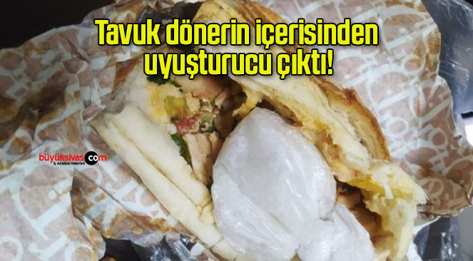 Tavuk dönerin içerisinden uyuşturucu çıktı!