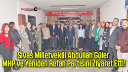 Sivas Milletvekili Abdullah Güler MHP ve Yeniden Refah Partisini Ziyaret Etti!