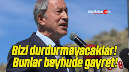 Bizi durdurmayacaklar! Bunlar beyhude gayret!