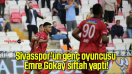 Sivasspor’un genç oyuncusu Emre Gökay siftah yaptı!