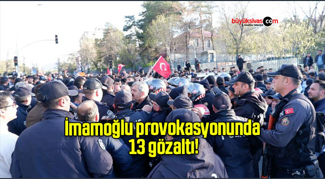 İmamoğlu provokasyonunda 13 gözaltı!