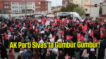 AK Parti Sivas’ta Gümbür Gümbür!