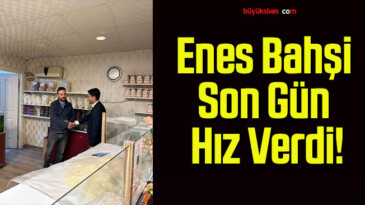 Enes Bahşi Son Gün Hız Verdi!