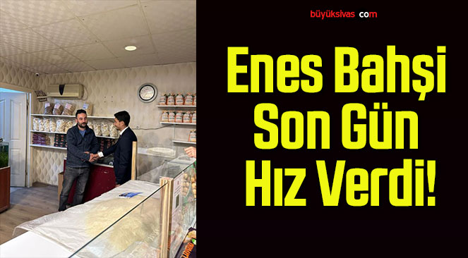 Enes Bahşi Son Gün Hız Verdi!