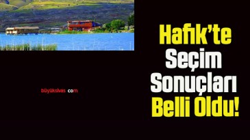 Hafik’te Seçim Sonuçları Belli Oldu!