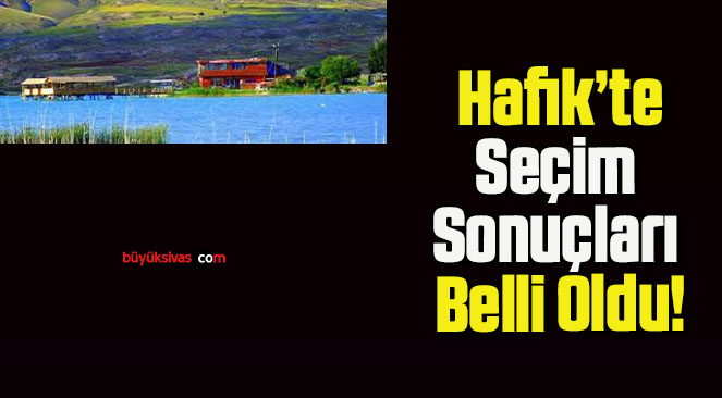 Hafik’te Seçim Sonuçları Belli Oldu!