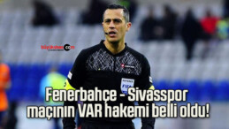 Fenerbahçe – Sivasspor maçının VAR hakemi belli oldu!