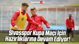 Sivasspor Kupa Maçı İçin Hazırlıklarına Devam Ediyor!