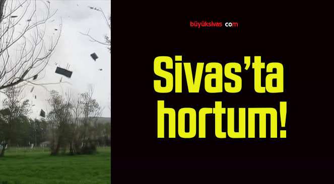 Sivas’ta hortum çatıları uçurdu!