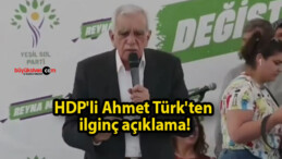 HDP’li Ahmet Türk’ten ilginç açıklama!