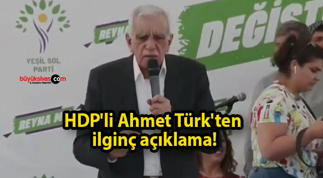 HDP’li Ahmet Türk’ten ilginç açıklama!