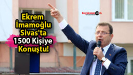 Ekrem İmamoğlu Sivas’ta 1500 Kişiye Konuştu!