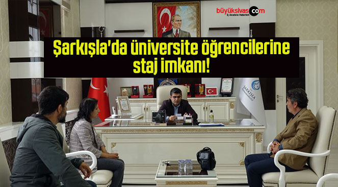 Şarkışla’da üniversite öğrencilerine staj imkanı!